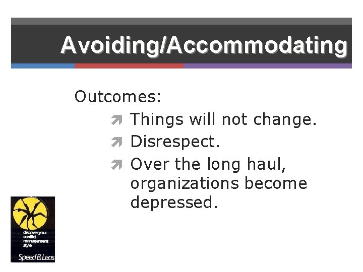 Avoiding/Accommodating Outcomes: Things will not change. Disrespect. Over the long haul, organizations become depressed.