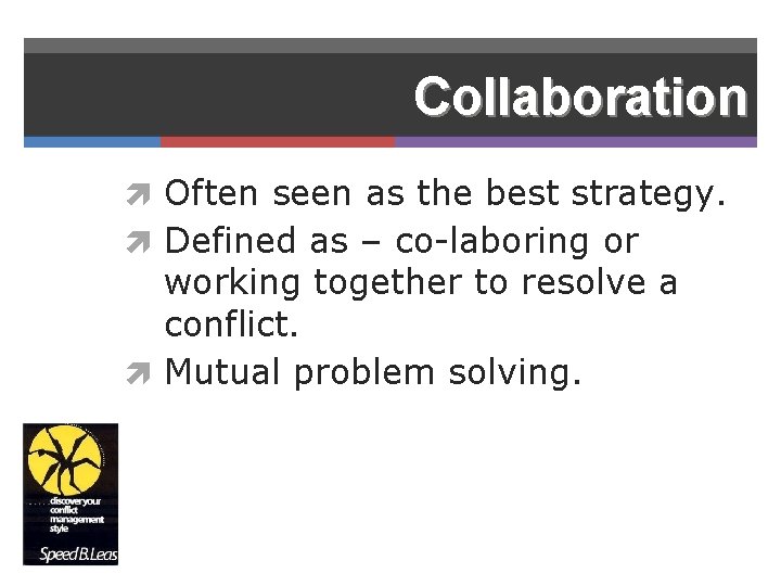 Collaboration Often seen as the best strategy. Defined as – co-laboring or working together