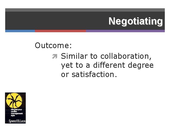 Negotiating Outcome: Similar to collaboration, yet to a different degree or satisfaction. 
