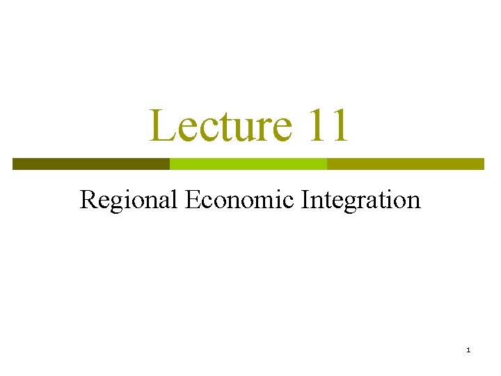 Lecture 11 Regional Economic Integration 1 Lecture 11 Regional Economic Integration 1