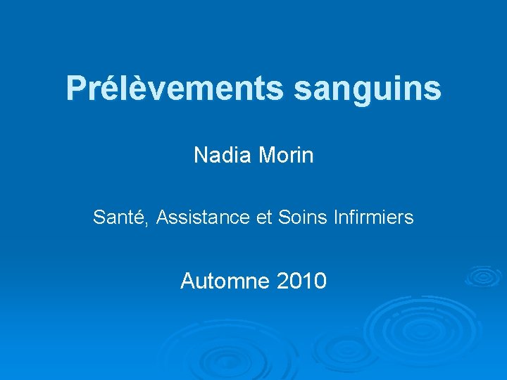 Prélèvements sanguins Nadia Morin Santé, Assistance et Soins Infirmiers Automne 2010 