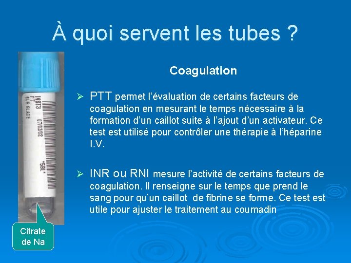 À quoi servent les tubes ? Coagulation Ø PTT permet l’évaluation de certains facteurs
