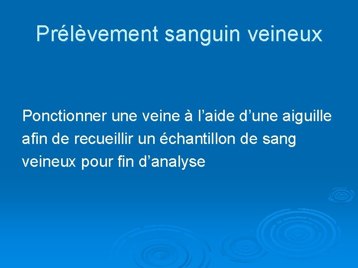 Prélèvement sanguin veineux Ponctionner une veine à l’aide d’une aiguille afin de recueillir un