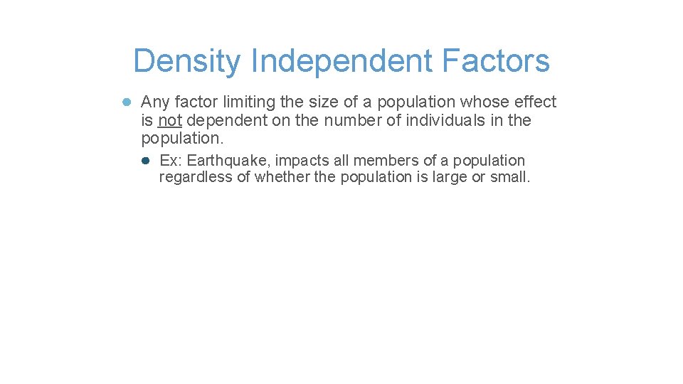 Density Independent Factors ● Any factor limiting the size of a population whose effect