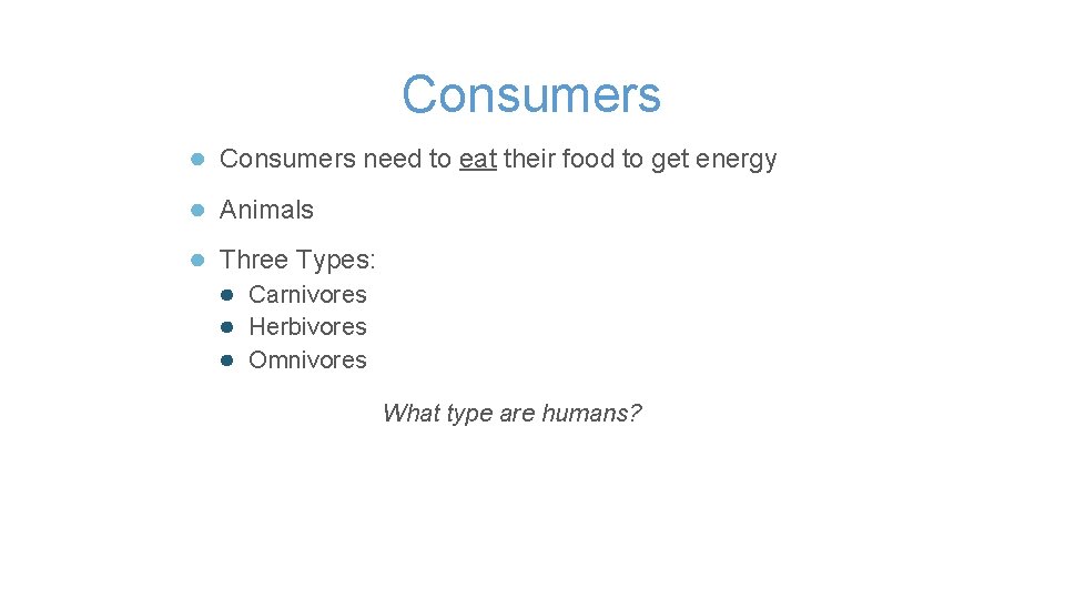 Consumers ● Consumers need to eat their food to get energy ● Animals ●