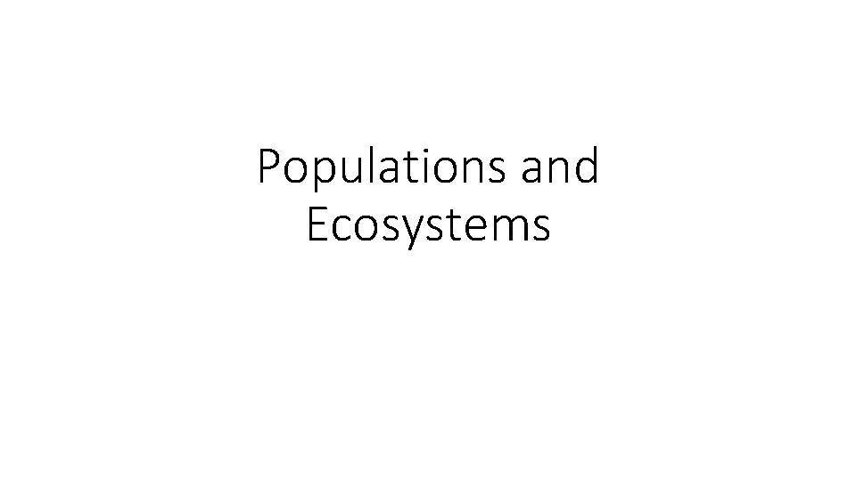Populations and Ecosystems Populations and Ecosystems