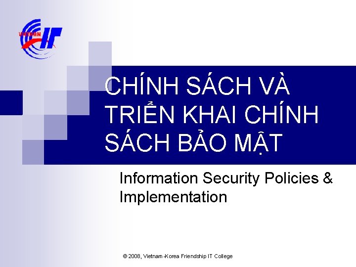 CHÍNH SÁCH VÀ TRIỂN KHAI CHÍNH SÁCH BẢO MẬT Information Security Policies & Implementation