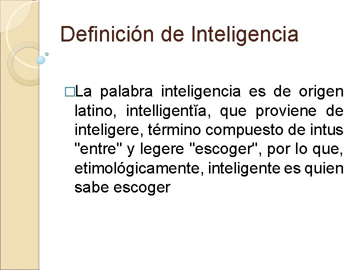 Definición de Inteligencia �La palabra inteligencia es de origen latino, intelligentĭa, que proviene de