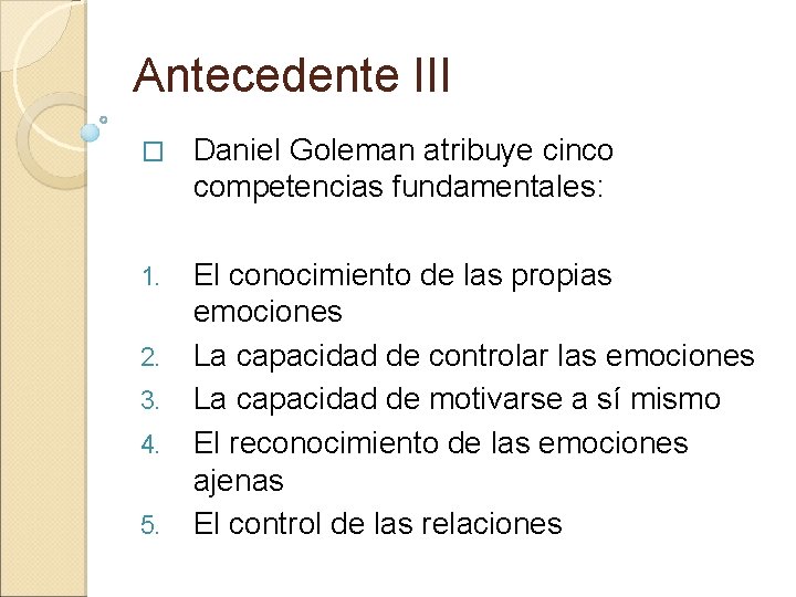 Antecedente III � Daniel Goleman atribuye cinco competencias fundamentales: 1. El conocimiento de las