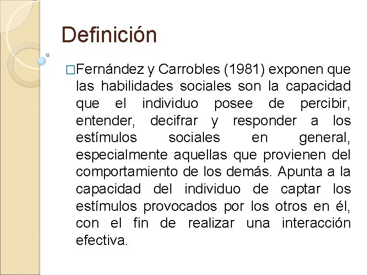 Definición �Fernández y Carrobles (1981) exponen que las habilidades sociales son la capacidad que