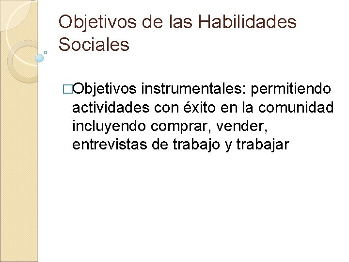 Objetivos de las Habilidades Sociales �Objetivos instrumentales: permitiendo actividades con éxito en la comunidad