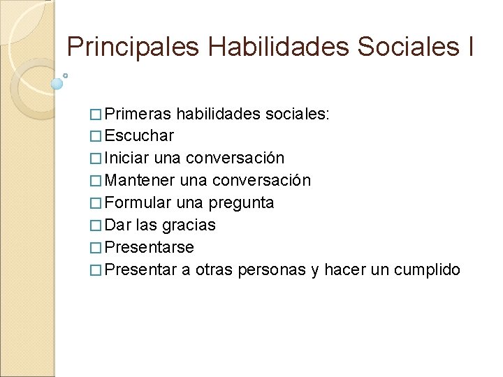 Principales Habilidades Sociales I � Primeras habilidades sociales: � Escuchar � Iniciar una conversación