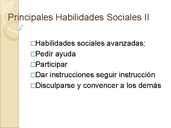 Principales Habilidades Sociales II �Habilidades �Pedir sociales avanzadas: ayuda �Participar �Dar instrucciones seguir instrucción