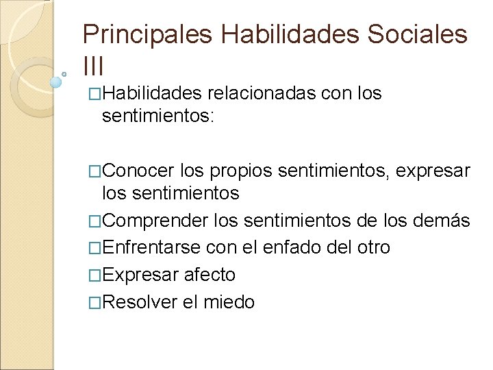 Principales Habilidades Sociales III �Habilidades relacionadas con los sentimientos: �Conocer los propios sentimientos, expresar