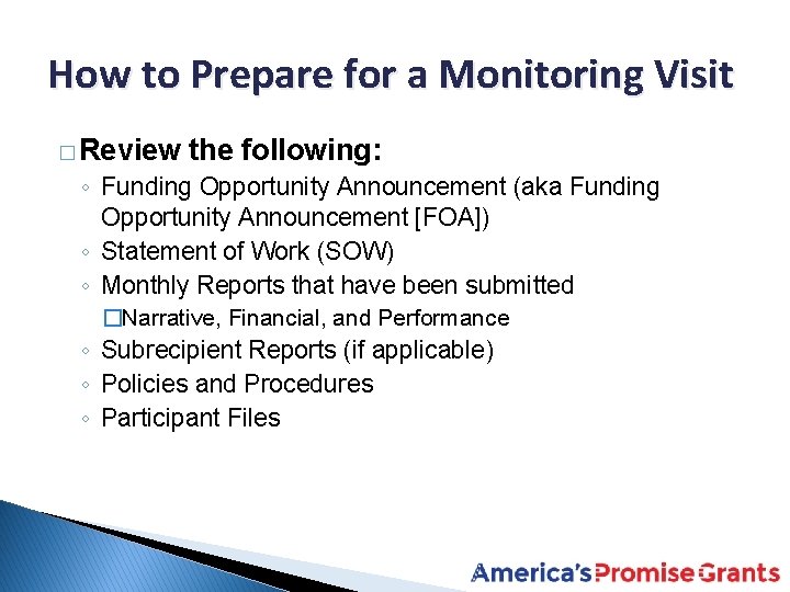 How to Prepare for a Monitoring Visit � Review the following: ◦ Funding Opportunity