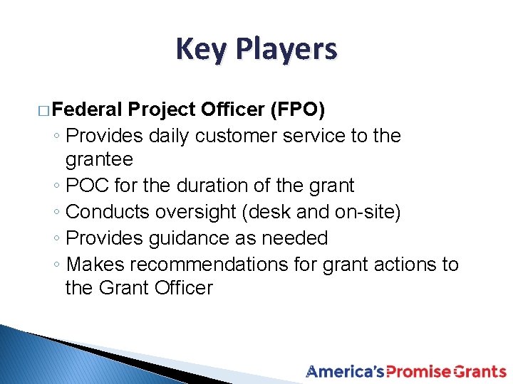 Key Players � Federal Project Officer (FPO) ◦ Provides daily customer service to the