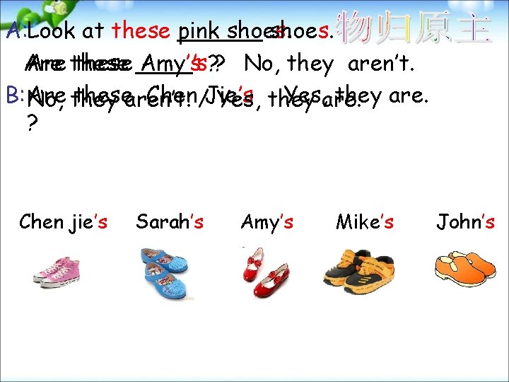 A: Look at these ______ pink shoes. Are these ____’s Amy’s ? ? No,