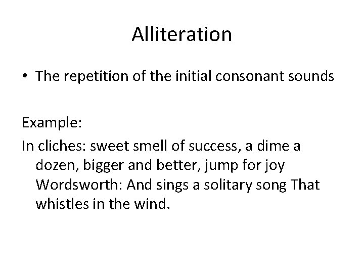 Alliteration • The repetition of the initial consonant sounds Example: In cliches: sweet smell