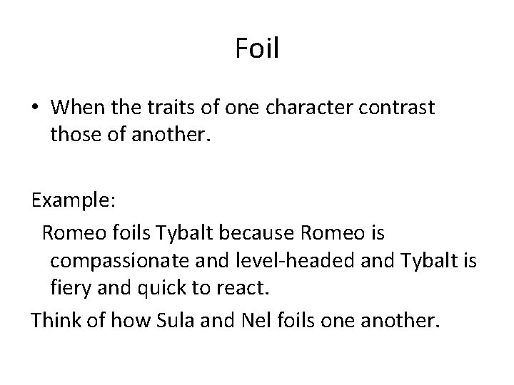 Foil • When the traits of one character contrast those of another. Example: Romeo