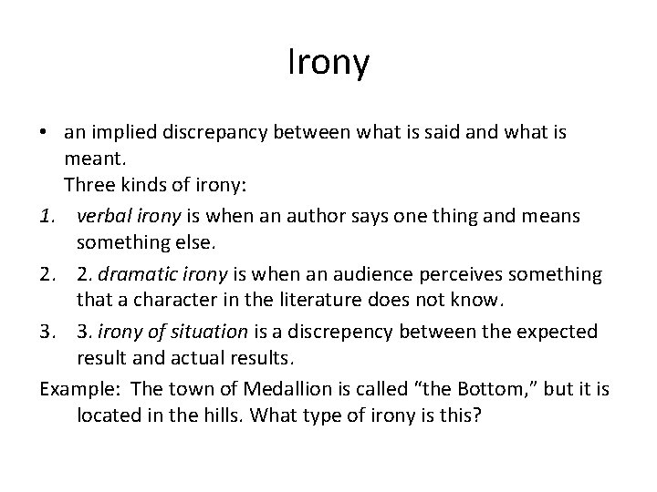 Irony • an implied discrepancy between what is said and what is meant. Three
