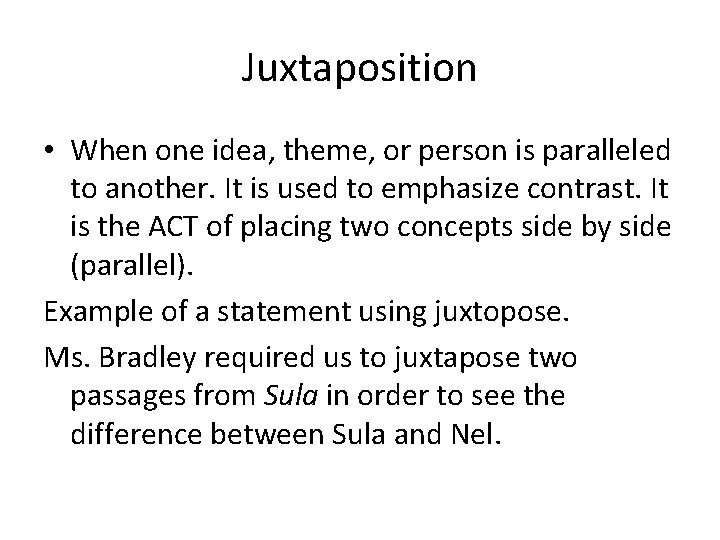 Juxtaposition • When one idea, theme, or person is paralleled to another. It is