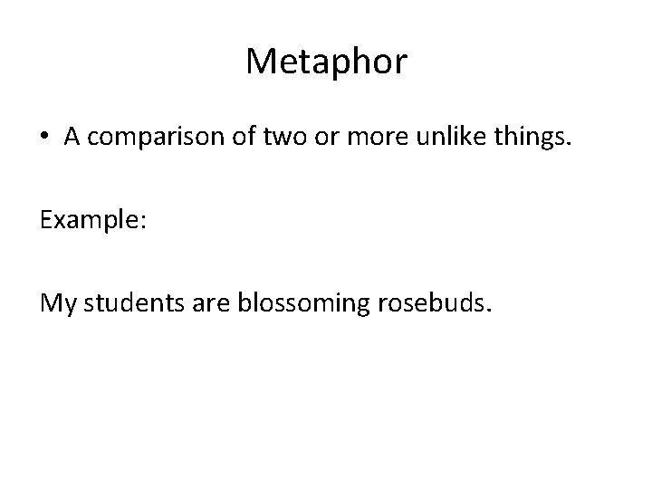 Metaphor • A comparison of two or more unlike things. Example: My students are