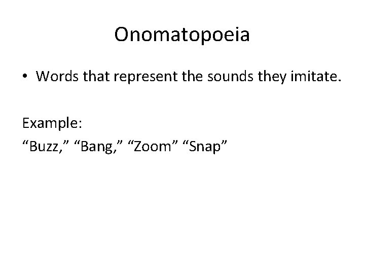 Onomatopoeia • Words that represent the sounds they imitate. Example: “Buzz, ” “Bang, ”