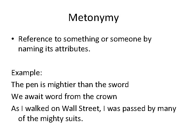 Metonymy • Reference to something or someone by naming its attributes. Example: The pen