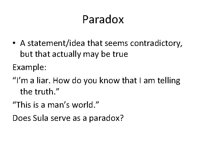 Paradox • A statement/idea that seems contradictory, but that actually may be true Example: