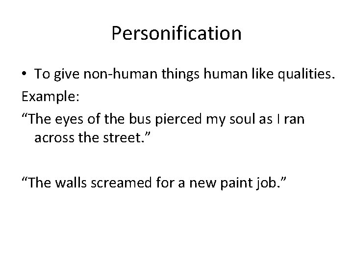 Personification • To give non-human things human like qualities. Example: “The eyes of the