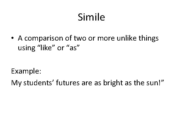Simile • A comparison of two or more unlike things using “like” or “as”