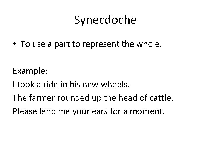 Synecdoche • To use a part to represent the whole. Example: I took a