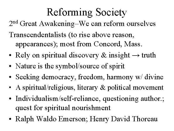 Reforming Society 2 nd Great Awakening–We can reform ourselves Transcendentalists (to rise above reason,
