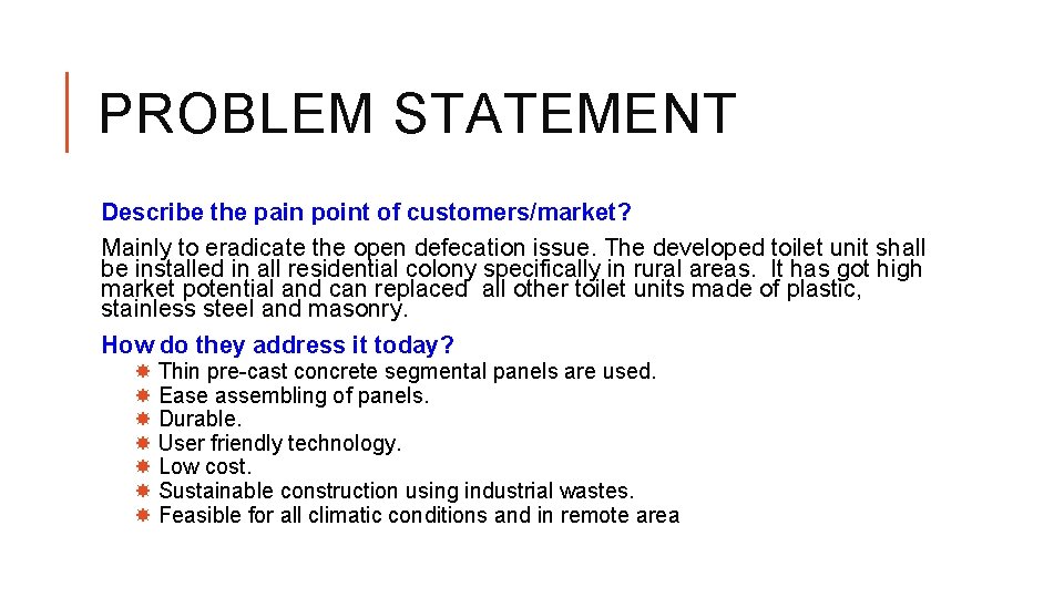 PROBLEM STATEMENT Describe the pain point of customers/market? Mainly to eradicate the open defecation