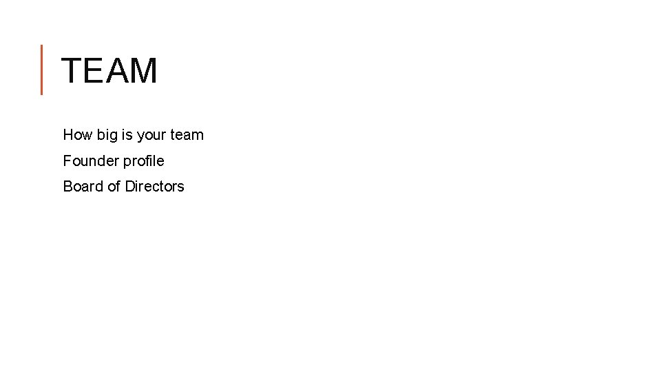 TEAM How big is your team Founder profile Board of Directors 