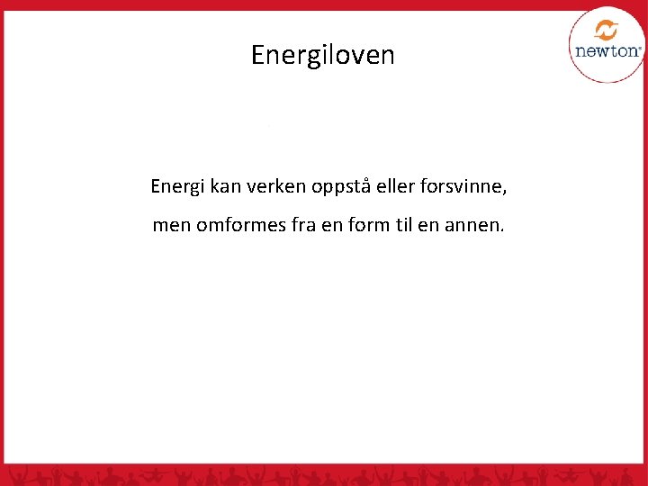 Energiloven Energi kan verken oppstå eller forsvinne, men omformes fra en form til en