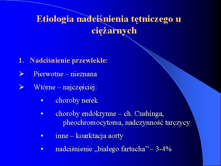 Etiologia nadciśnienia tętniczego u ciężarnych 1. Nadciśnienie przewlekłe: Ø Pierwotne – nieznana Ø Wtórne