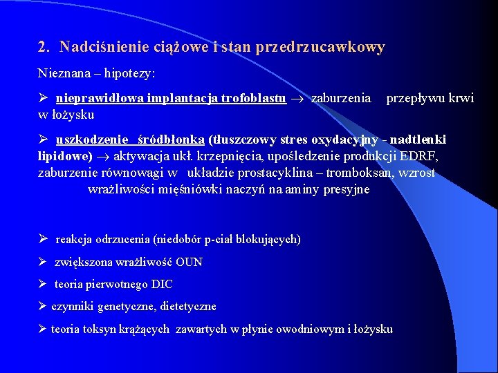 2. Nadciśnienie ciążowe i stan przedrzucawkowy Nieznana – hipotezy: Ø nieprawidłowa implantacja trofoblastu zaburzenia