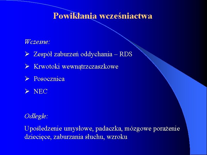 Powikłania wcześniactwa Wczesne: Ø Zespół zaburzeń oddychania – RDS Ø Krwotoki wewnątrzczaszkowe Ø Posocznica