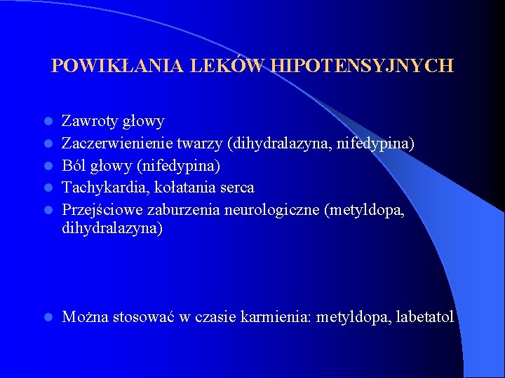 POWIKŁANIA LEKÓW HIPOTENSYJNYCH l l l Zawroty głowy Zaczerwienienie twarzy (dihydralazyna, nifedypina) Ból głowy