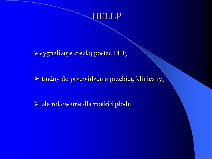 HELLP Ø sygnalizuje ciężką postać PIH; Ø trudny do przewidzenia przebieg kliniczny; Ø złe