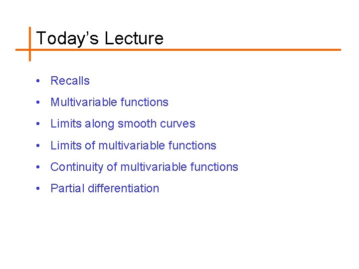 Today’s Lecture • Recalls • Multivariable functions • Limits along smooth curves • Limits