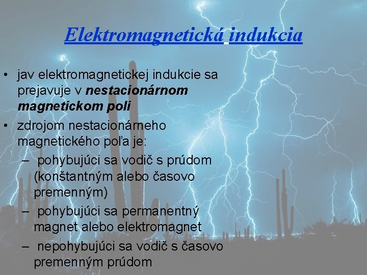 Elektromagnetická indukcia • jav elektromagnetickej indukcie sa prejavuje v nestacionárnom magnetickom poli • zdrojom