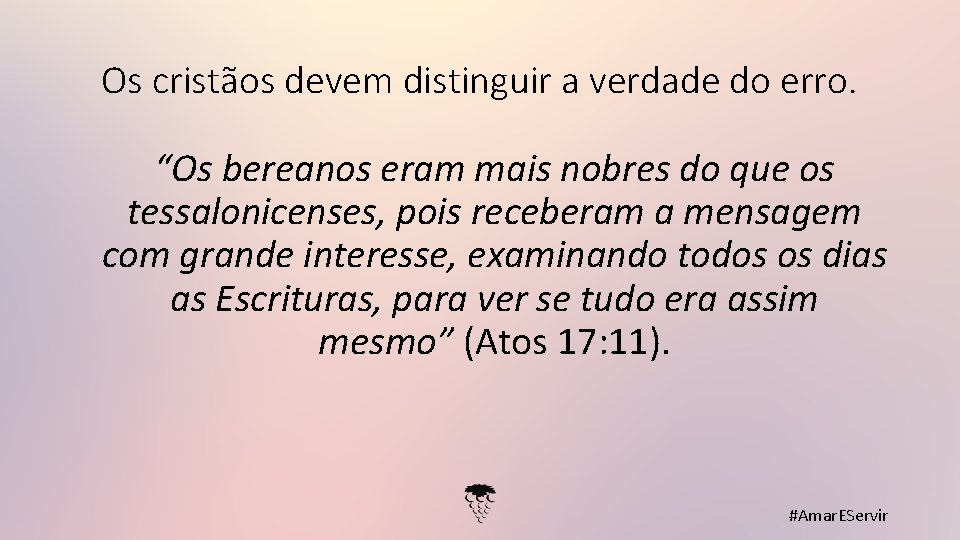 Os cristãos devem distinguir a verdade do erro. “Os bereanos eram mais nobres do