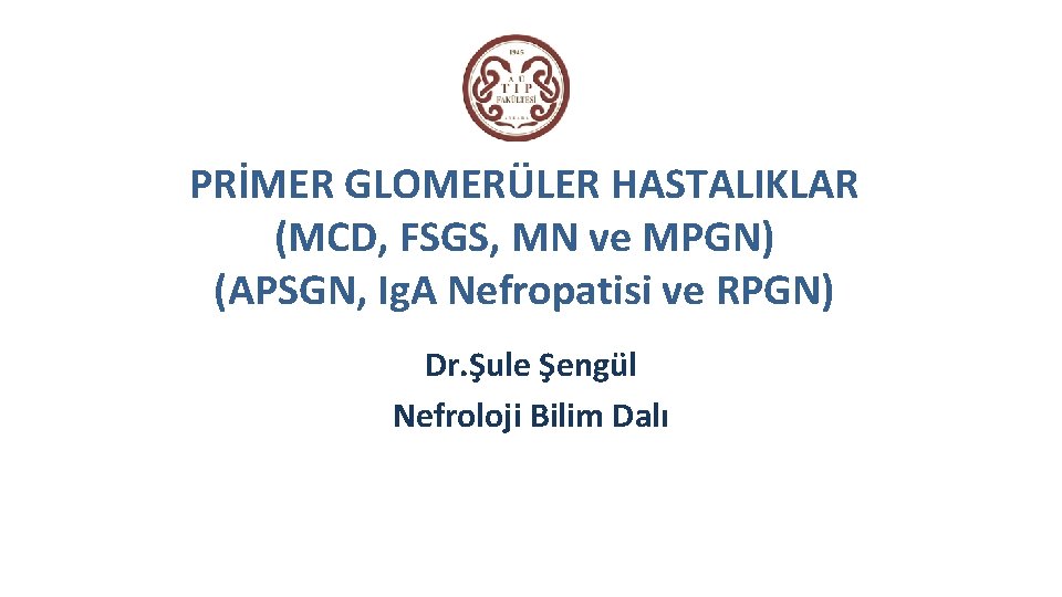 PRİMER GLOMERÜLER HASTALIKLAR (MCD, FSGS, MN ve MPGN) (APSGN, Ig. A Nefropatisi ve RPGN)