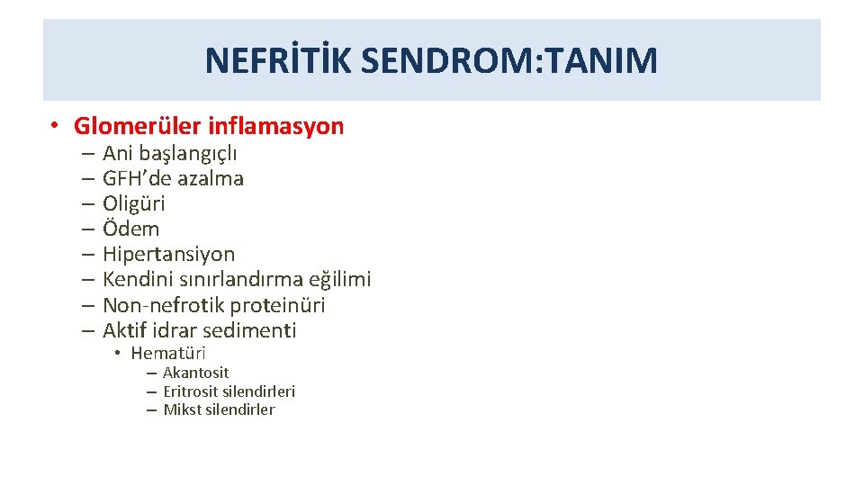 NEFRİTİK SENDROM: TANIM • Glomerüler inflamasyon – Ani başlangıçlı – GFH’de azalma – Oligüri