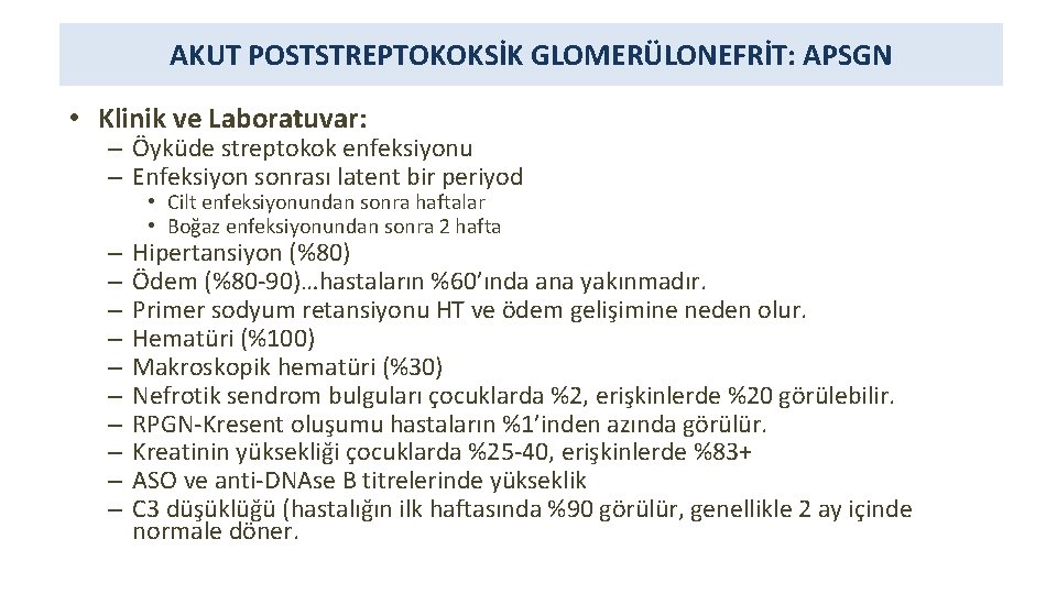 AKUT POSTSTREPTOKOKSİK GLOMERÜLONEFRİT: APSGN • Klinik ve Laboratuvar: – Öyküde streptokok enfeksiyonu – Enfeksiyon