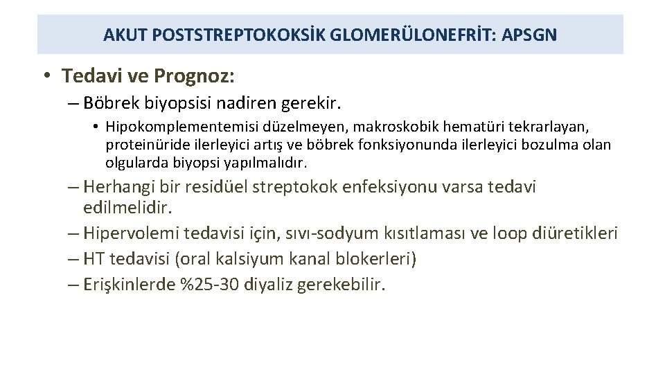 AKUT POSTSTREPTOKOKSİK GLOMERÜLONEFRİT: APSGN • Tedavi ve Prognoz: – Böbrek biyopsisi nadiren gerekir. •