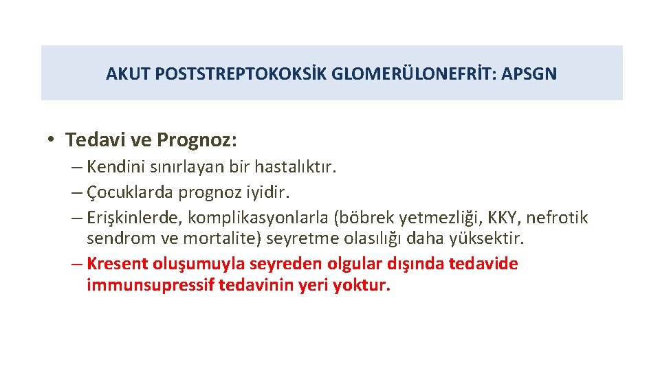 AKUT POSTSTREPTOKOKSİK GLOMERÜLONEFRİT: APSGN • Tedavi ve Prognoz: – Kendini sınırlayan bir hastalıktır. –