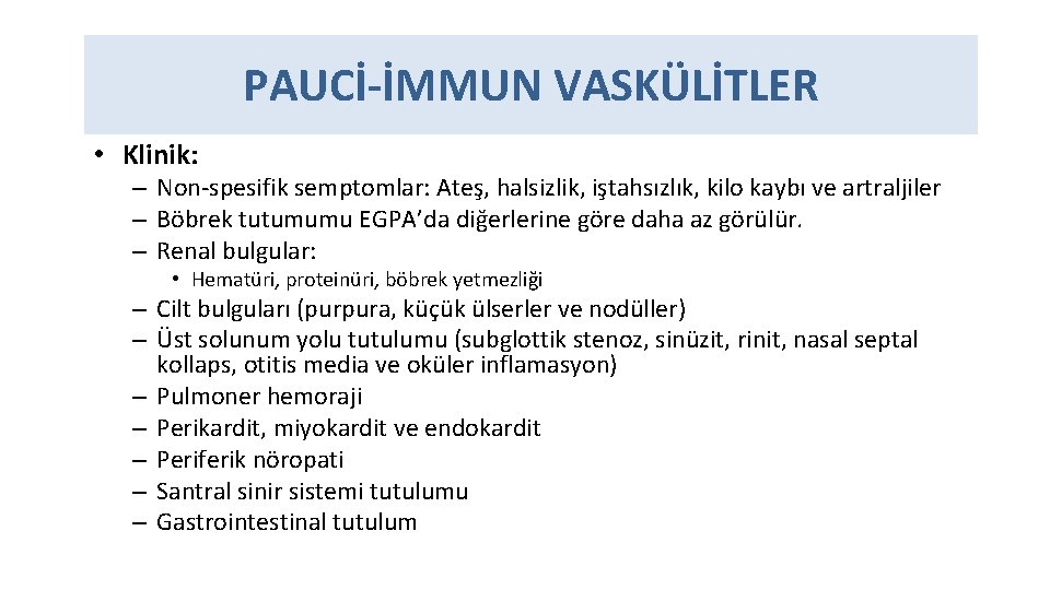 PAUCİ-İMMUN VASKÜLİTLER • Klinik: – Non-spesifik semptomlar: Ateş, halsizlik, iştahsızlık, kilo kaybı ve artraljiler